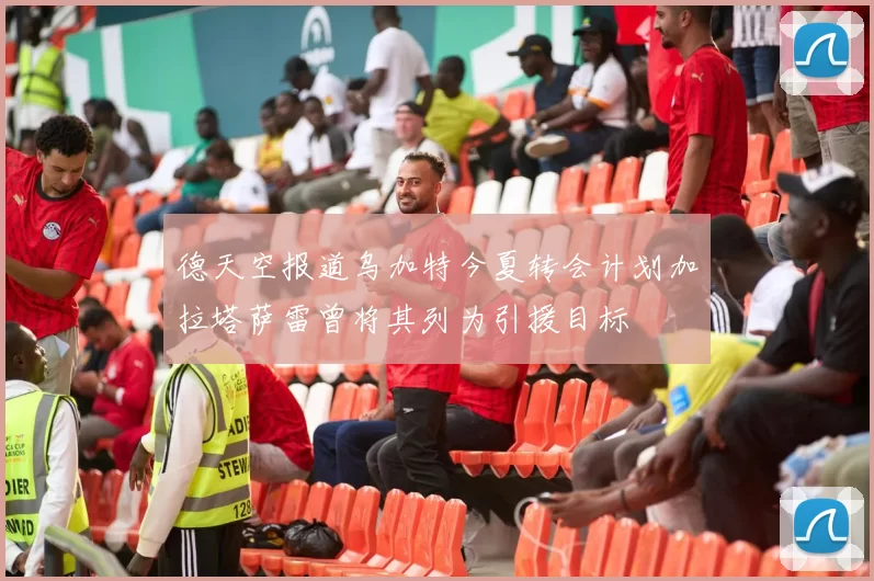德天空报道乌加特今夏转会计划加拉塔萨雷曾将其列为引援目标