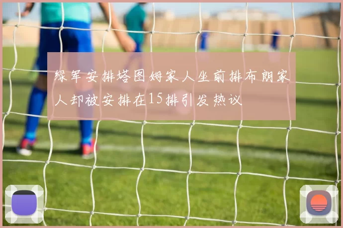 绿军安排塔图姆家人坐前排布朗家人却被安排在15排引发热议