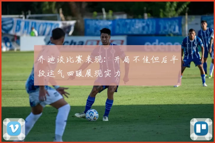 乔迪谈比赛表现:开局不佳但后半段运气回暖展现实力